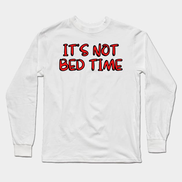 ITS NOT BED TIME :( Long Sleeve T-Shirt by Rebelion